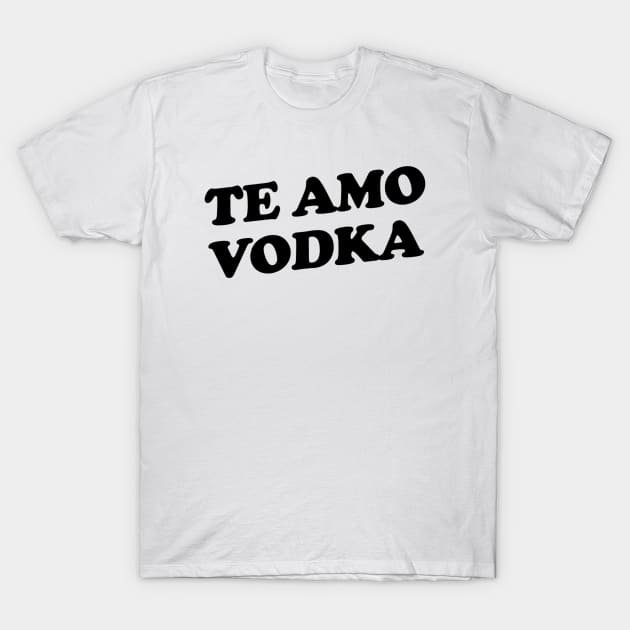 Te Amo Vodka T-Shirt by slogantees